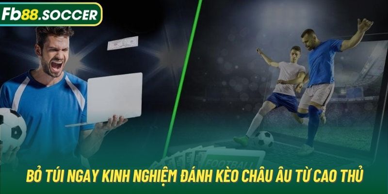 Bỏ túi ngay kinh nghiệm đánh kèo châu Âu từ cao thủ