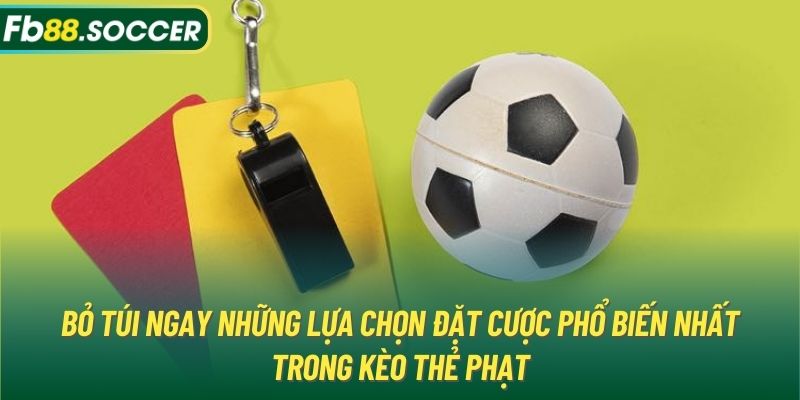 Bỏ túi ngay những lựa chọn đặt cược phổ biến nhất trong kèo thẻ phạt