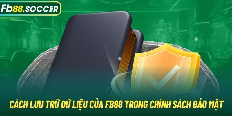 Cách lưu trữ dữ liệu của FB88 trong chính sách bảo mật