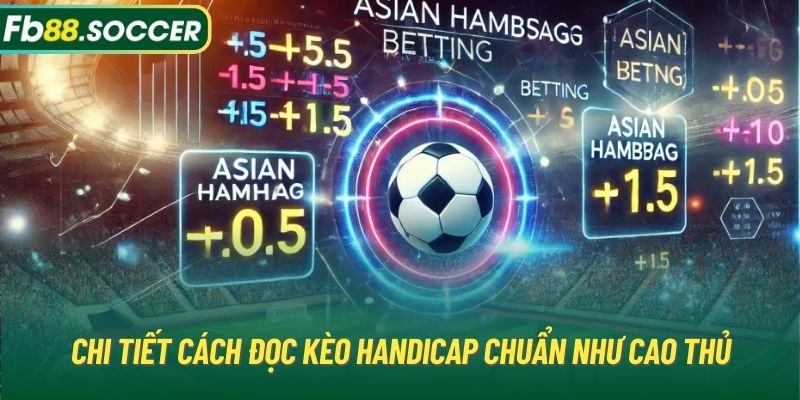 Chi tiết cách đọc kèo Handicap chuẩn như cao thủ