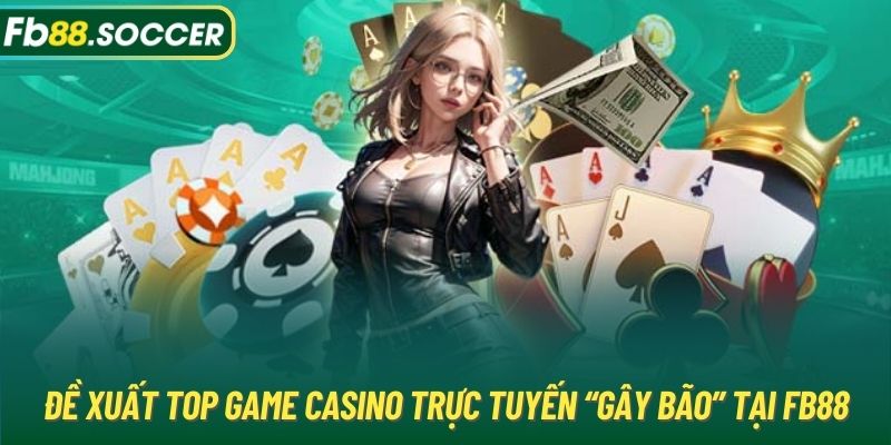 Đề xuất top game casino trực tuyến “gây bão” tại FB88