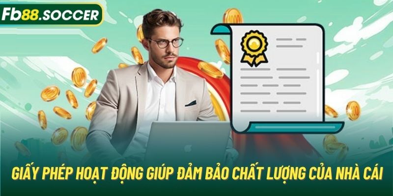 Giấy phép hoạt động giúp đảm bảo chất lượng của nhà cái