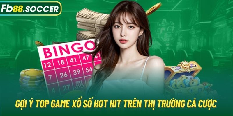 Gợi ý top game xổ số hot hit trên thị trường cá cược 