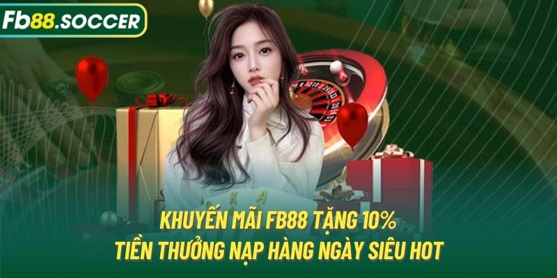 Khuyến mãi FB88 tặng 10% tiền thưởng nạp hàng ngày siêu hot