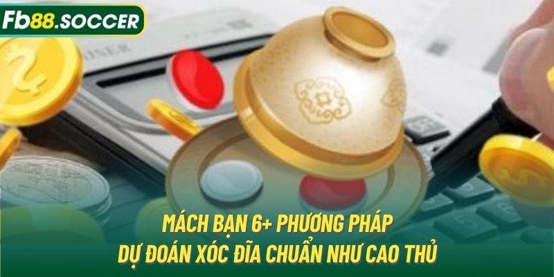 Mách bạn 6+ phương pháp dự đoán Xóc Đĩa chuẩn như cao thủ