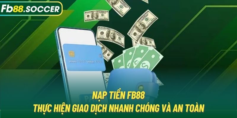 Nạp Tiền FB88 - Thực Hiện Giao Dịch Nhanh Chóng Và An Toàn