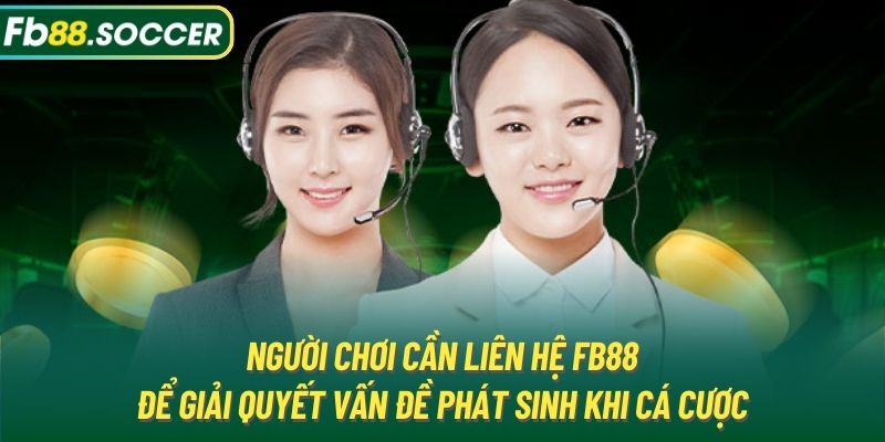 Người chơi cần liên hệ FB88 để giải quyết vấn đề phát sinh khi cá cược