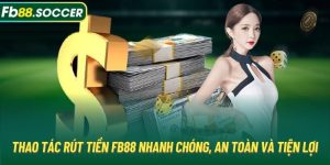 Thao Tác Rút Tiền FB88 Nhanh Chóng, An Toàn Và Tiện Lợi