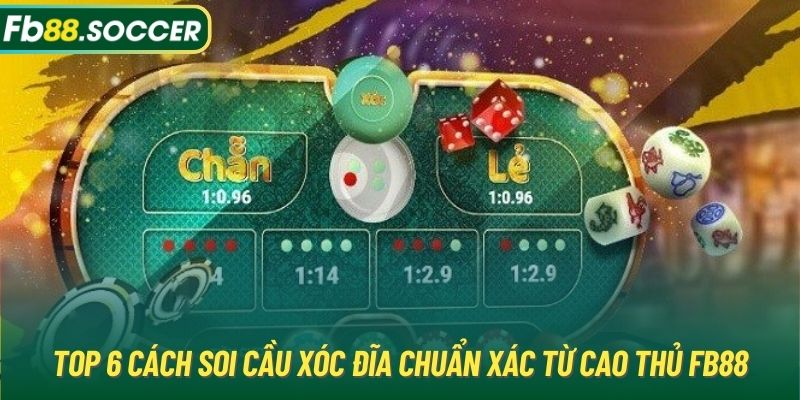 Top 6 Cách Soi Cầu Xóc Đĩa Chuẩn Xác Từ Cao Thủ FB88