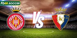 Soi Kèo Girona Vs Osasuna 00:00 Thứ 6 Ngày 30/08/2024