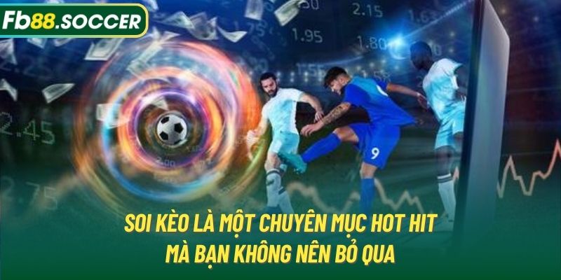 Soi kèo là một chuyên mục hot hit mà bạn không nên bỏ qua