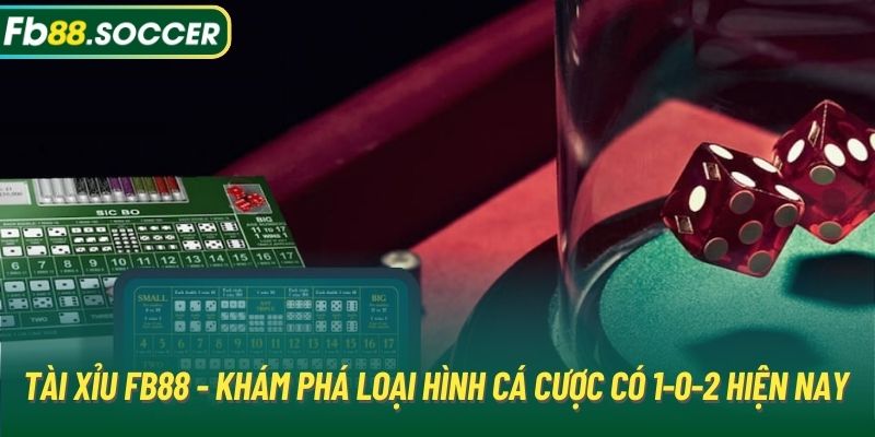 Tài xỉu FB88 - Khám phá loại hình cá cược có 1-0-2 hiện nay