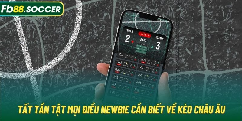 Tất tần tật mọi điều newbie cần biết về kèo châu Âu