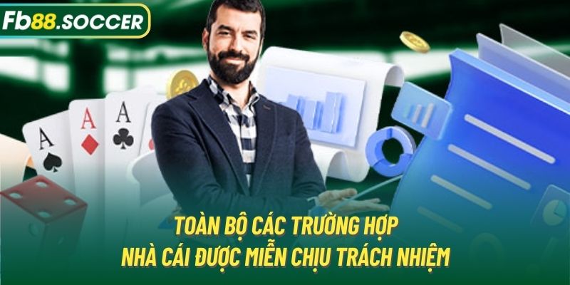 Toàn bộ các trường hợp nhà cái được miễn chịu trách nhiệm