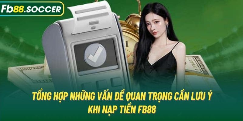 Tổng hợp những vấn đề quan trọng cần lưu ý khi nạp tiền FB88