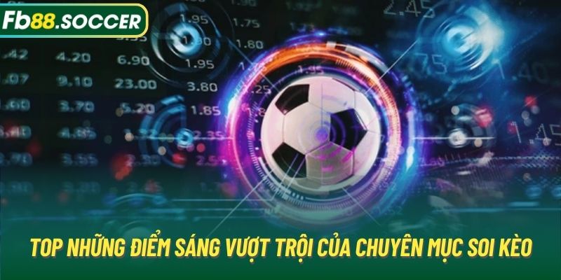 Top những điểm sáng vượt trội của chuyên mục soi kèo