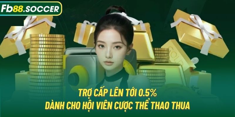 Trợ cấp lên tới 0.5% dành cho hội viên cược thể thao thua