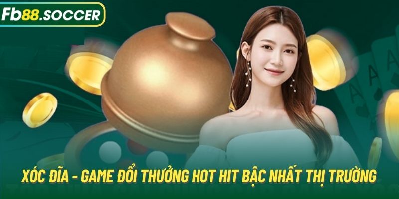 Xóc đĩa - Game đổi thưởng hot hit bậc nhất thị trường