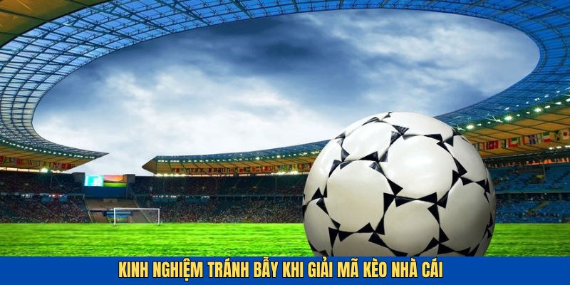 Những kinh nghiệm tránh bẫy từ kèo nhà cái